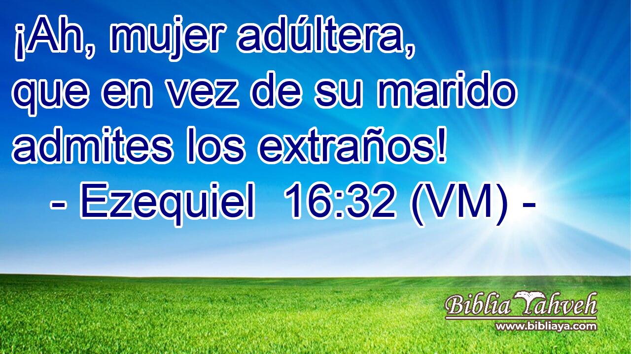  ¡Ah, mujer adúltera, que en vez de su marido admites los extraños! 