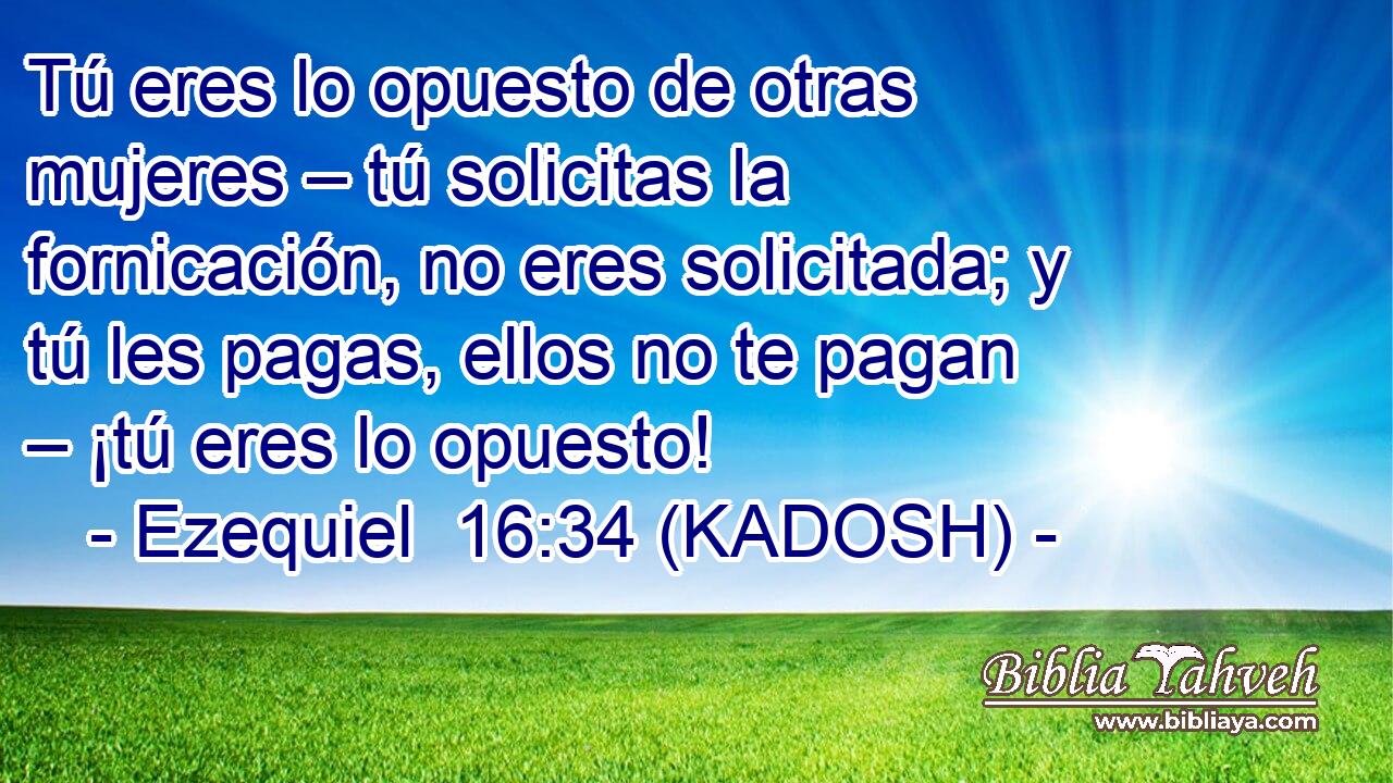  Tú eres lo opuesto de otras mujeres – tú solicitas la fornicación, no eres solicitada; y tú les pagas, ellos no te pagan – ¡tú eres lo opuesto! 