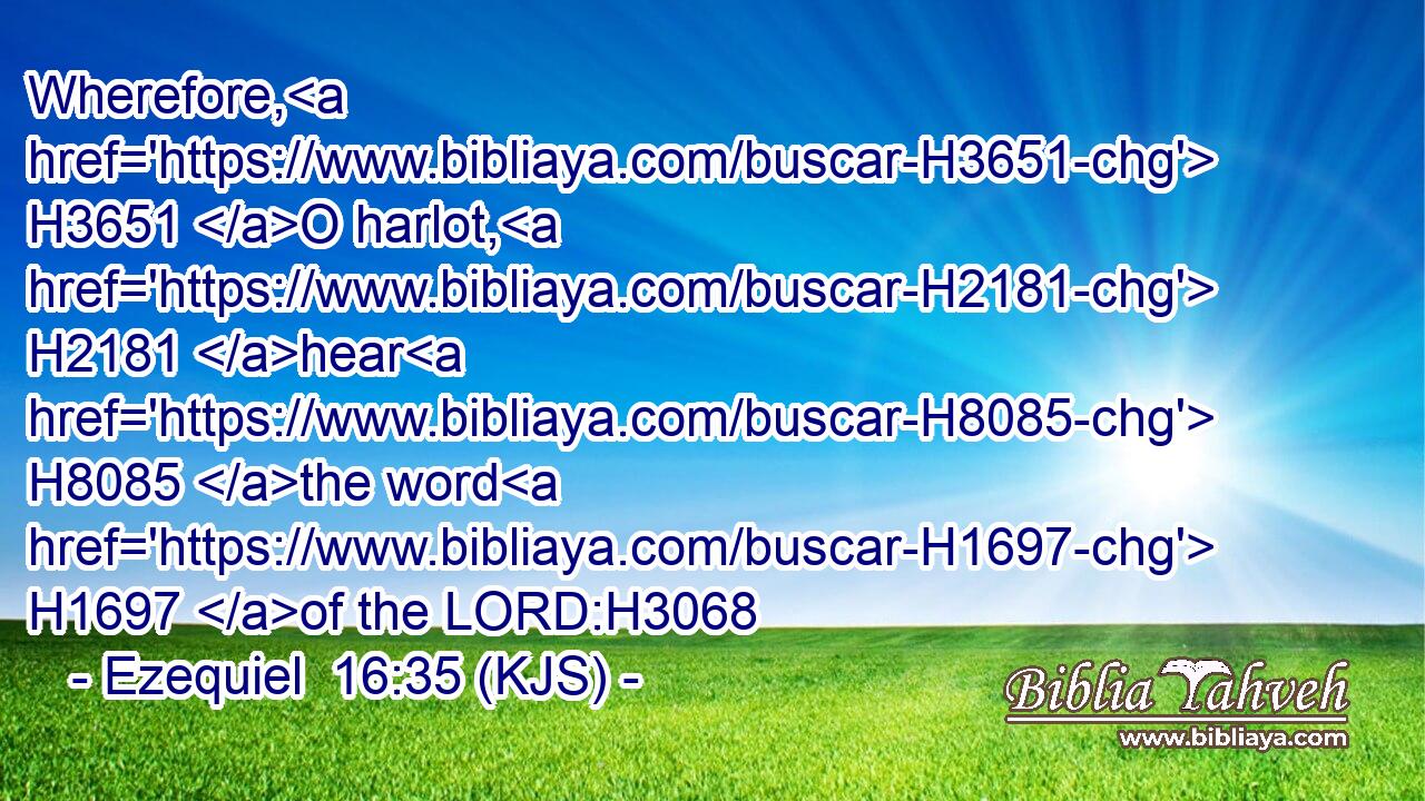 Wherefore, H3651 O harlot, H2181 hear H8085 the word H1697 of the LORD:H3068
