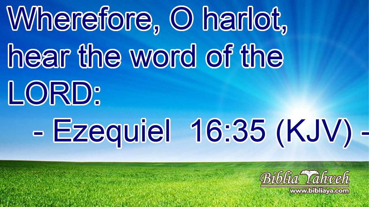 Wherefore, O harlot, hear the word of the LORD: