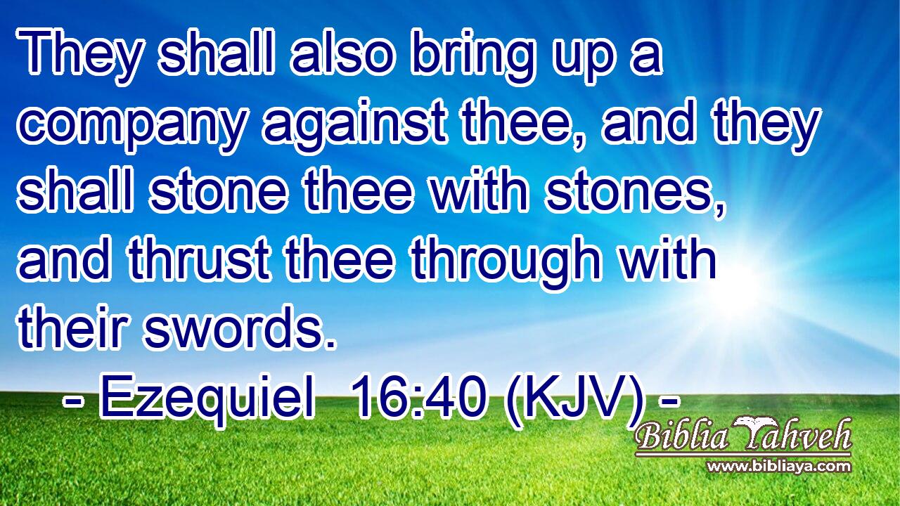 They shall also bring up a company against thee, and they shall stone thee with stones, and thrust thee through with their swords.