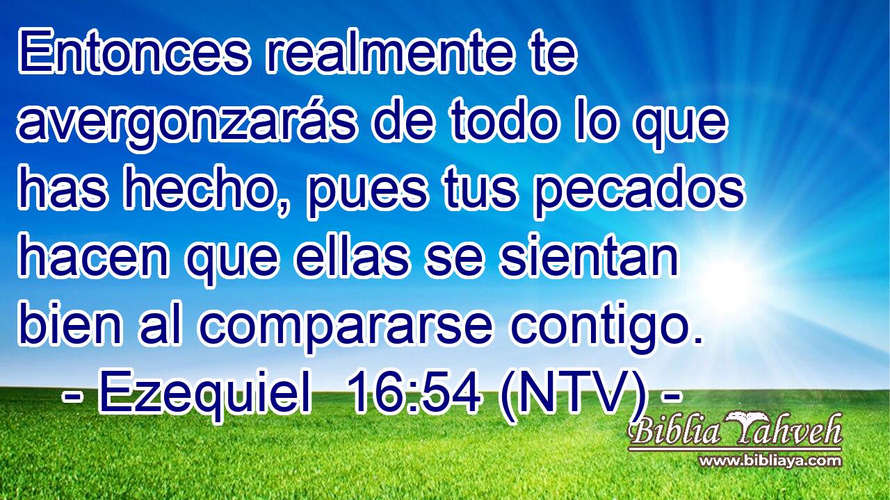 Entonces realmente te avergonzarás de todo lo que has hecho, pues tus pecados hacen que ellas se sientan bien al compararse contigo.