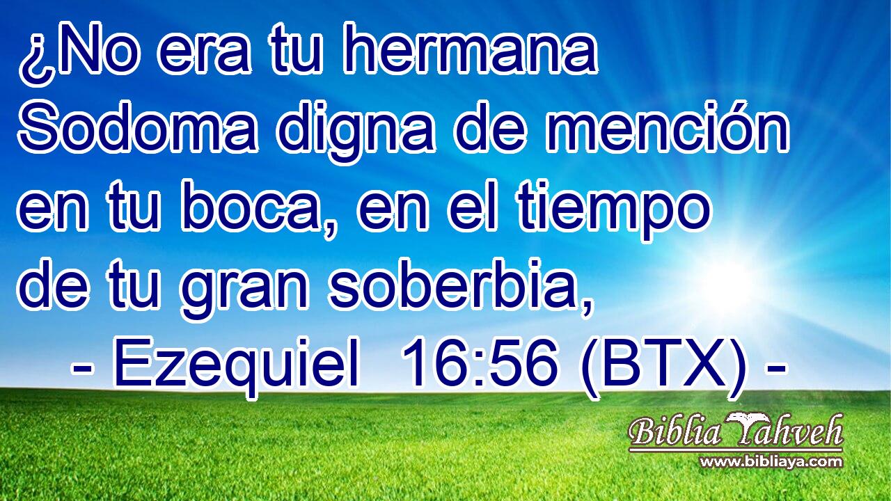 ¿No era tu hermana Sodoma digna de mención en tu boca, en el tiempo de tu gran soberbia,