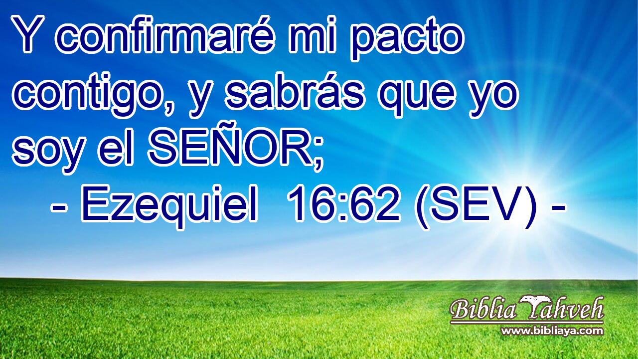 Y confirmaré mi pacto contigo, y sabrás que yo soy el SEÑOR;
