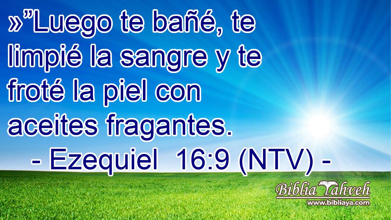 »”Luego te bañé, te limpié la sangre y te froté la piel con aceites fragantes.