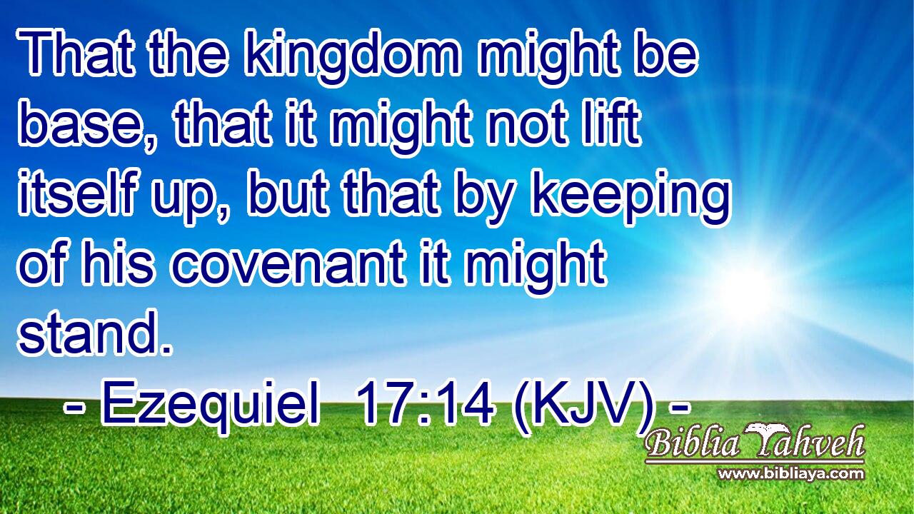 That the kingdom might be base, that it might not lift itself up, but that by keeping of his covenant it might stand.