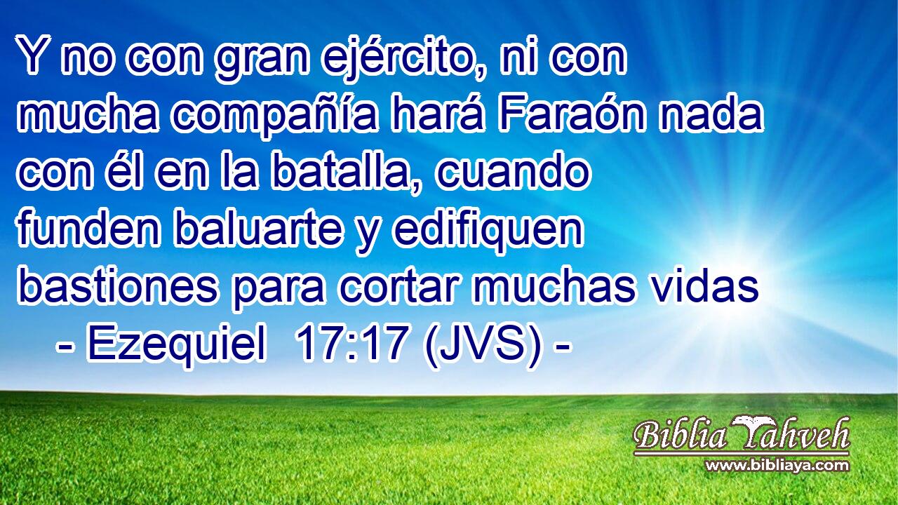 Y no con gran ejército, ni con mucha compañía hará Faraón nada con él en la batalla, cuando funden baluarte y edifiquen bastiones para cortar muchas vidas