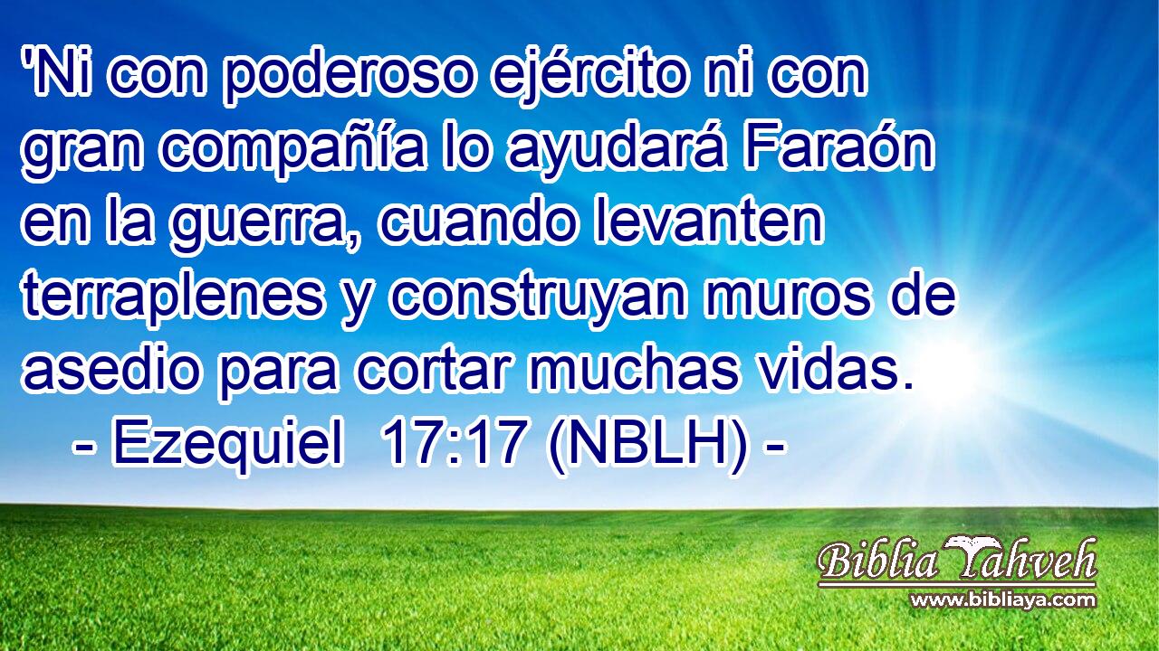  'Ni con poderoso ejército ni con gran compañía lo ayudará Faraón en la guerra, cuando levanten terraplenes y construyan muros de asedio para cortar muchas vidas. 