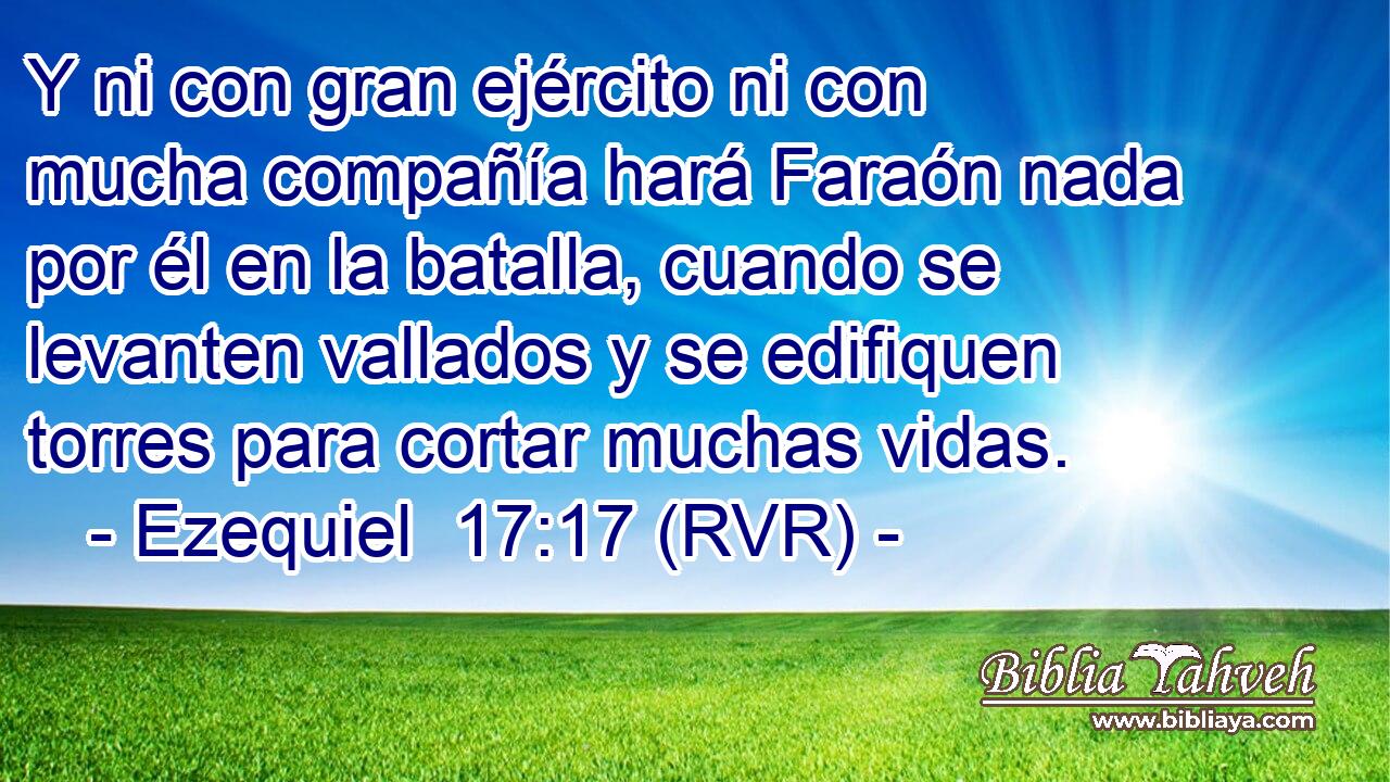 Y ni con gran ejército ni con mucha compañía hará Faraón nada por él en la batalla, cuando se levanten vallados y se edifiquen torres para cortar muchas vidas.