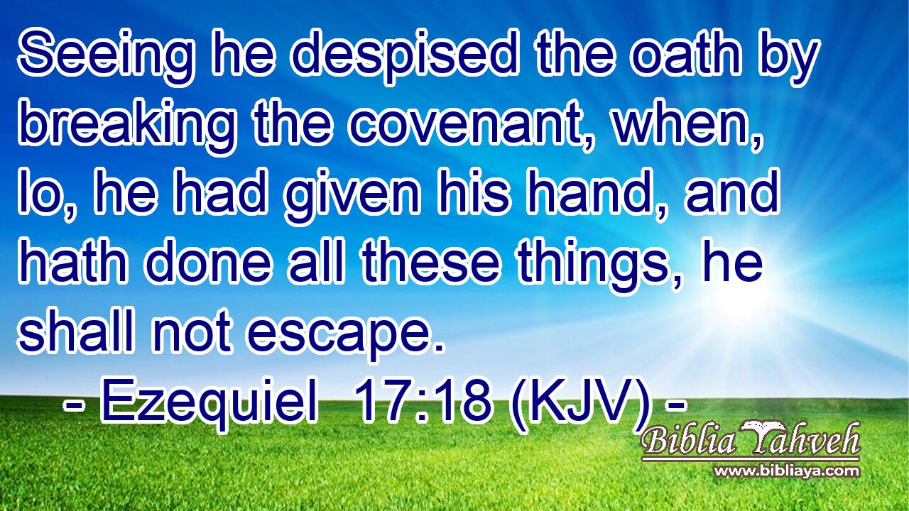 Seeing he despised the oath by breaking the covenant, when, lo, he had given his hand, and hath done all these things, he shall not escape.