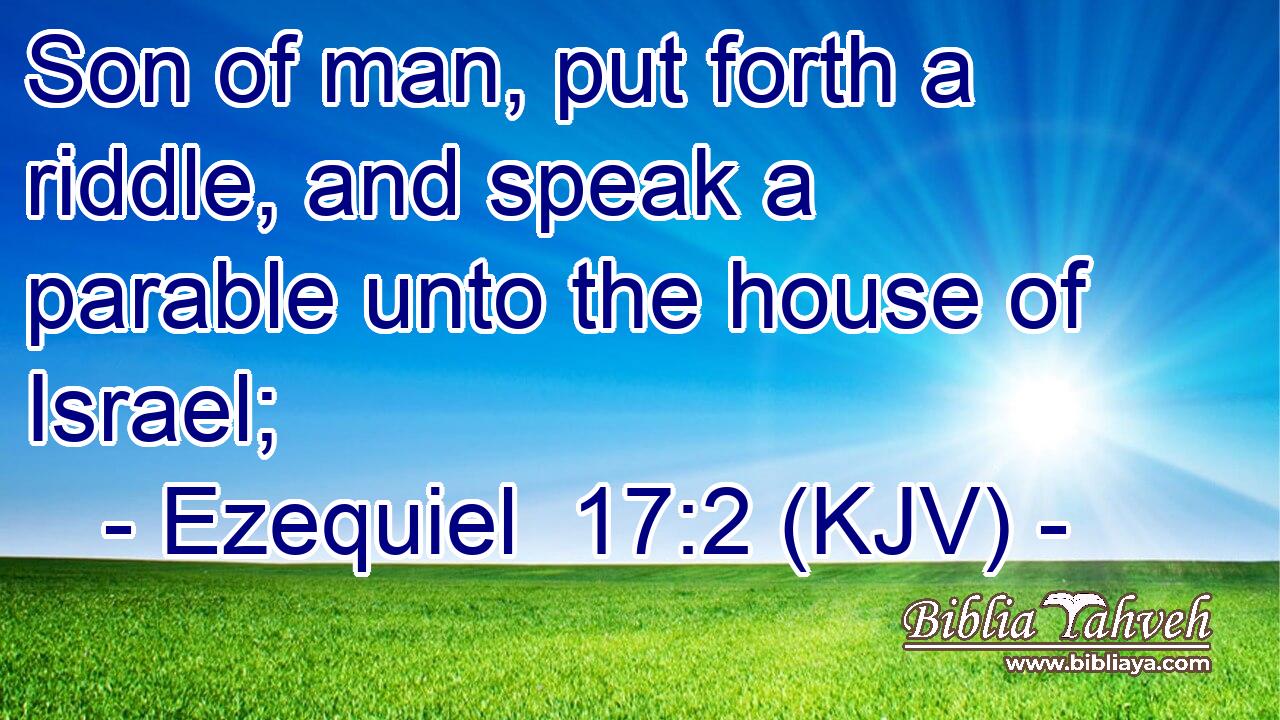 Son of man, put forth a riddle, and speak a parable unto the house of Israel;