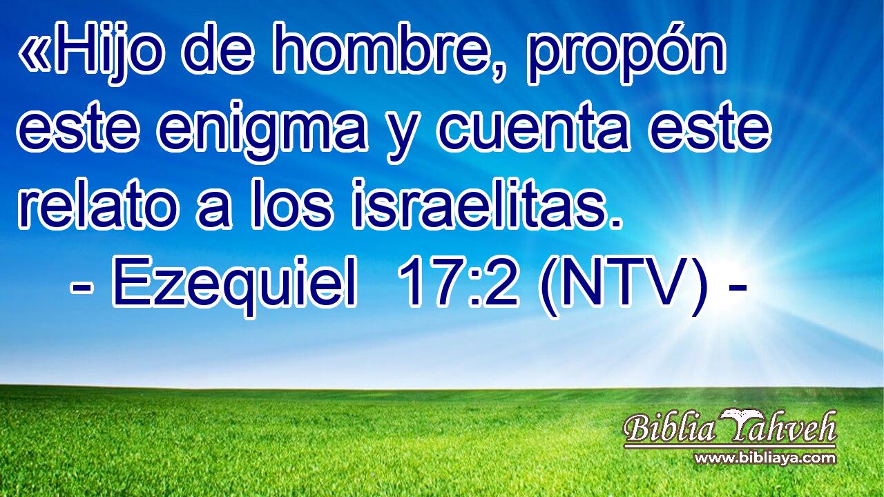 «Hijo de hombre, propón este enigma y cuenta este relato a los israelitas.