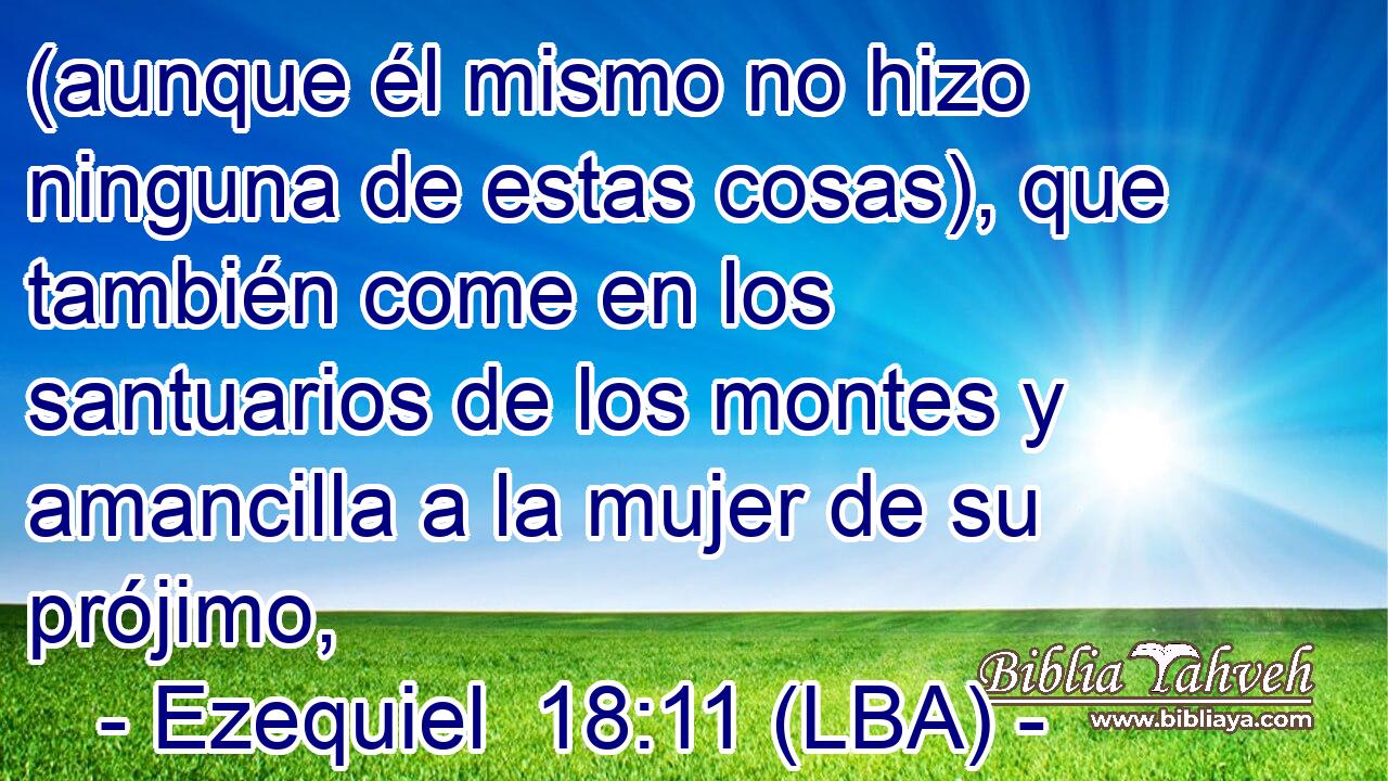 (aunque él mismo no hizo ninguna de estas cosas), que también come en los santuarios de los montes y amancilla a la mujer de su prójimo,