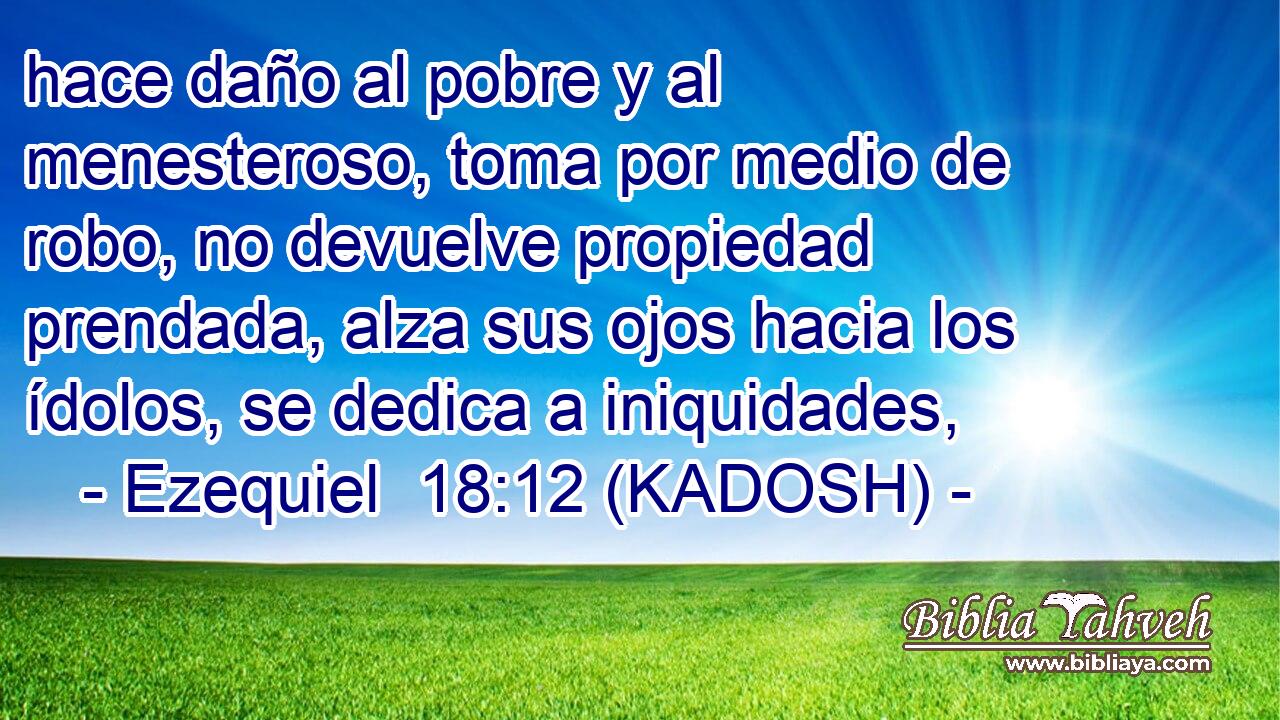  hace daño al pobre y al menesteroso, toma por medio de robo, no devuelve propiedad prendada, alza sus ojos hacia los ídolos, se dedica a iniquidades, 