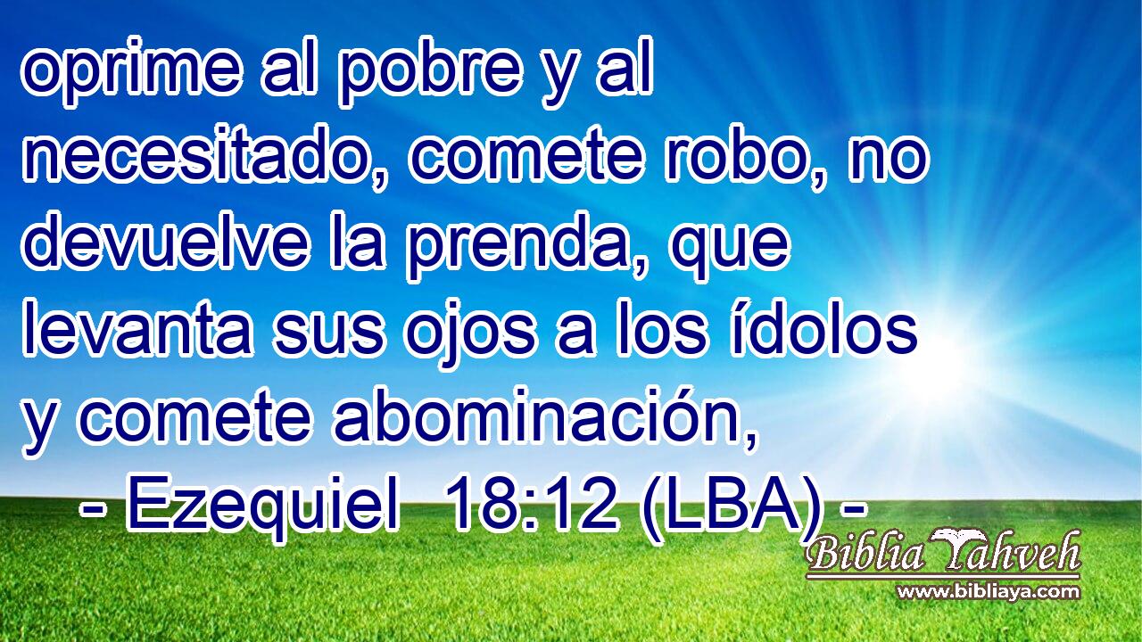 oprime al pobre y al necesitado, comete robo, no devuelve la prenda, que levanta sus ojos a los ídolos y comete abominación,
