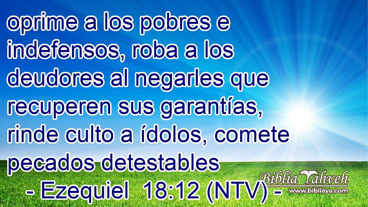 oprime a los pobres e indefensos, roba a los deudores al negarles que recuperen sus garantías, rinde culto a ídolos, comete pecados detestables