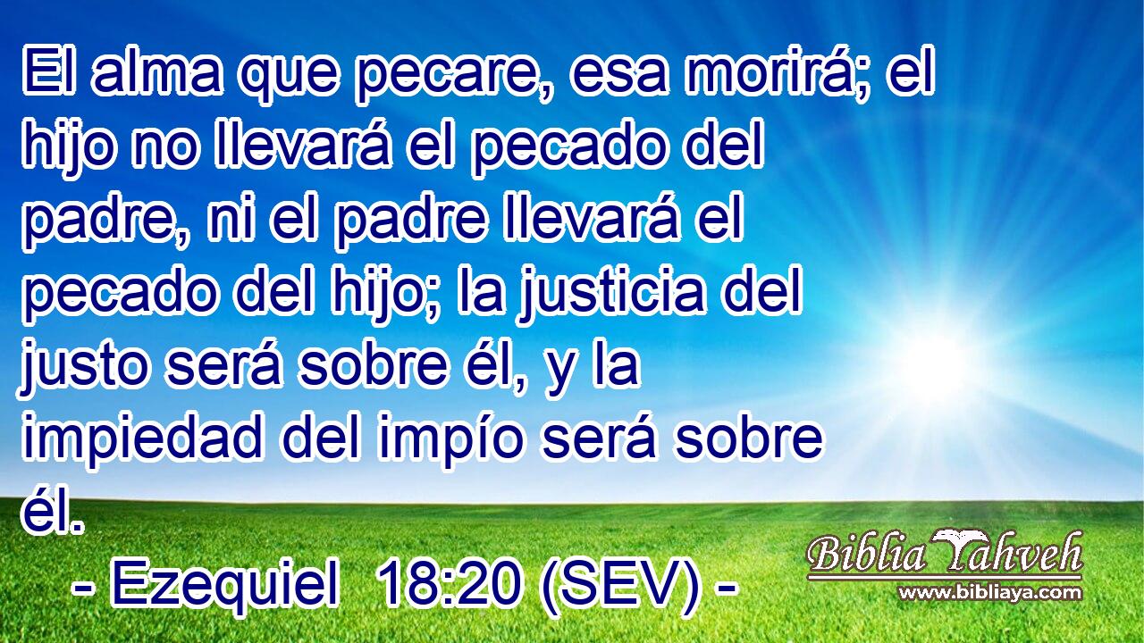 Ezequiel 18:20 (sev) - El alma que pecare, esa morirá; el hijo n...