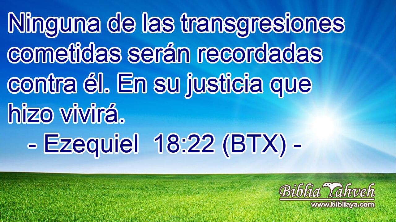 Ninguna de las transgresiones cometidas serán recordadas contra él. En su justicia que hizo vivirá.