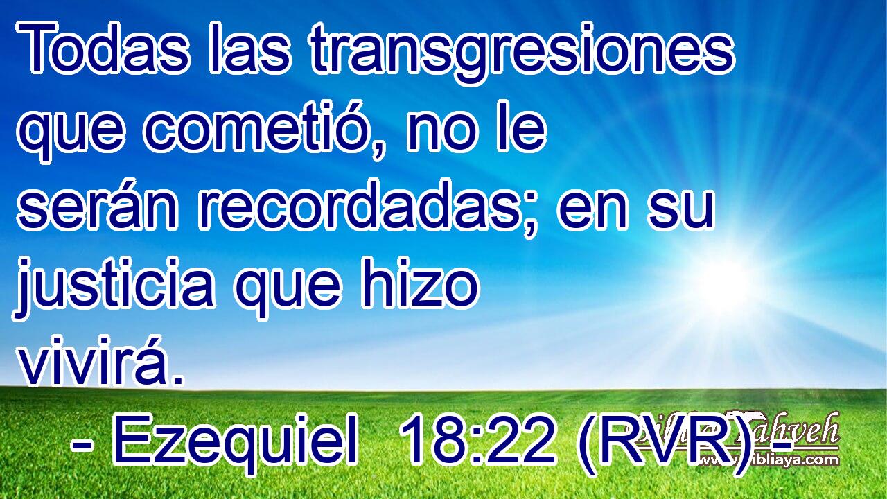 Todas las transgresiones que cometió, no le serán recordadas; en su justicia que hizo vivirá.