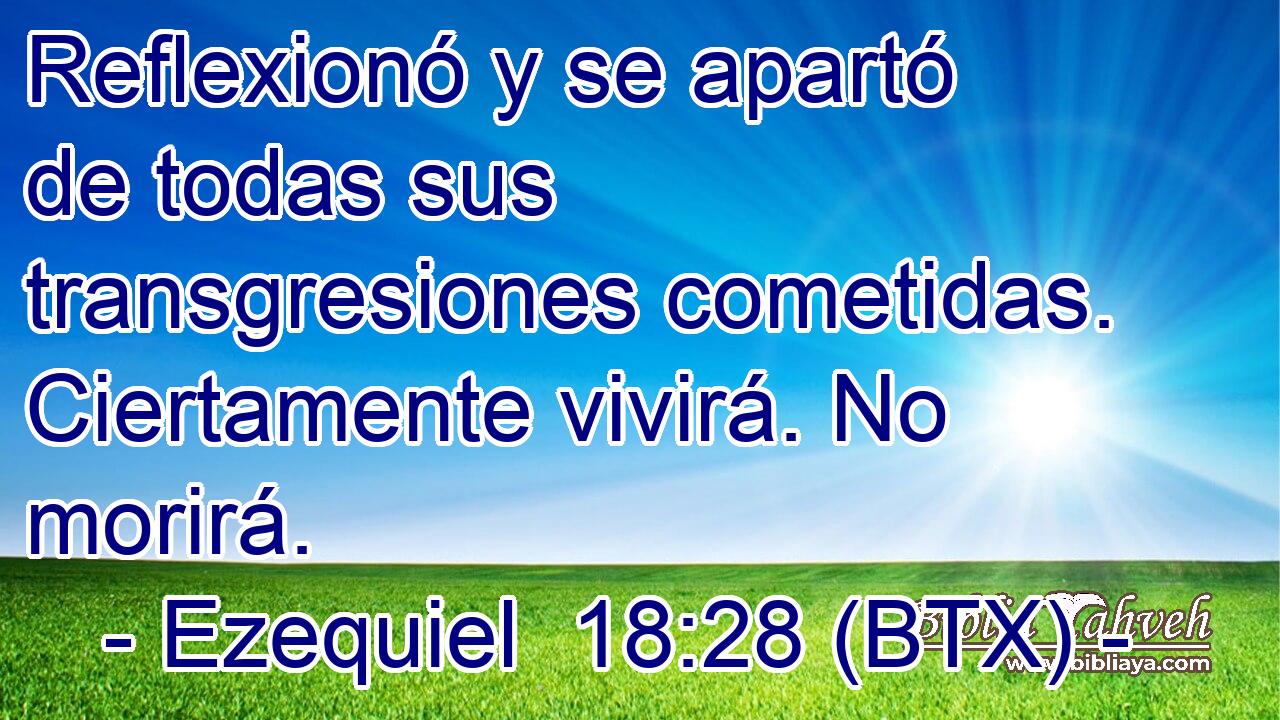 Reflexionó y se apartó de todas sus transgresiones cometidas. Ciertamente vivirá. No morirá.