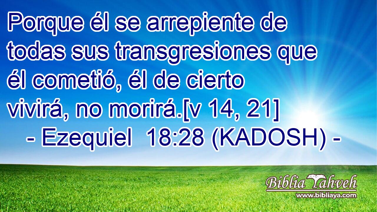  Porque él se arrepiente de todas sus transgresiones que él cometió, él de cierto vivirá, no morirá.[v 14, 21] 