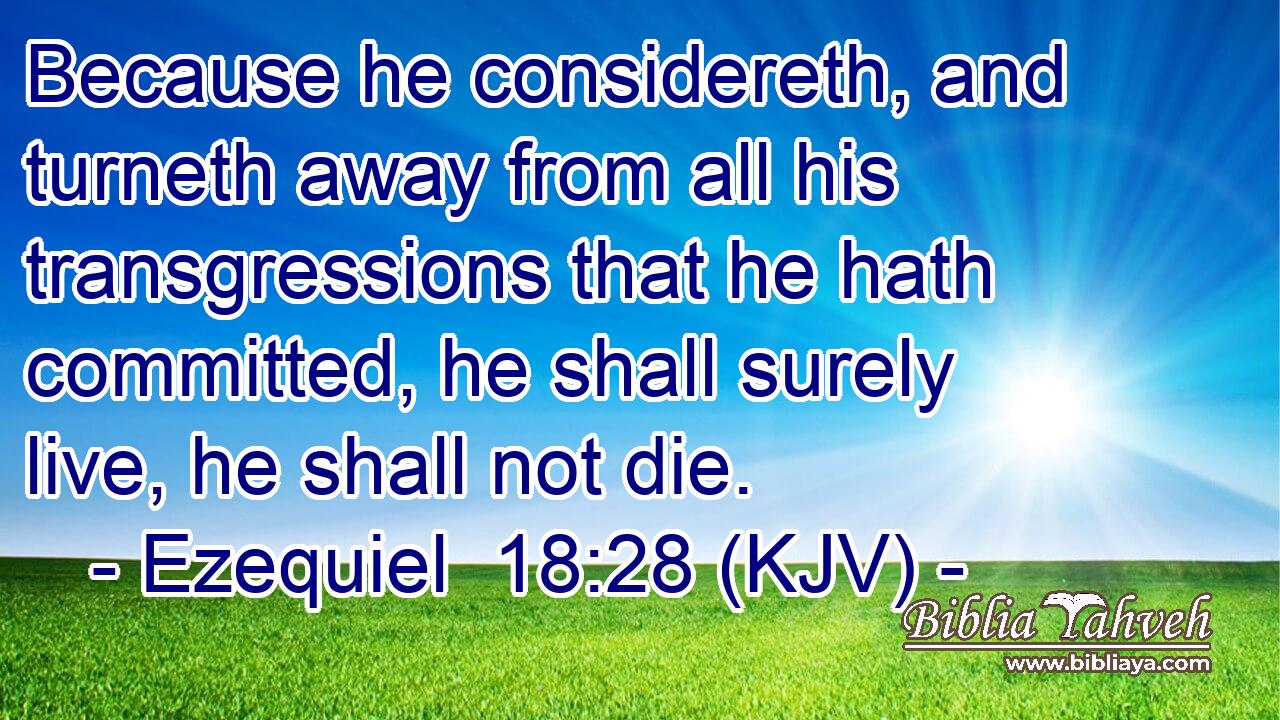 Because he considereth, and turneth away from all his transgressions that he hath committed, he shall surely live, he shall not die.
