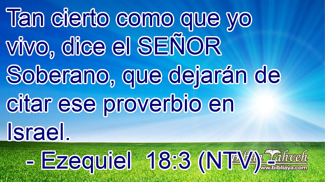 Tan cierto como que yo vivo, dice el SEÑOR Soberano, que dejarán de citar ese proverbio en Israel.