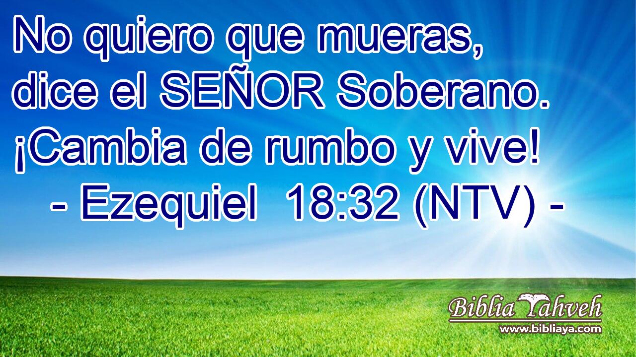 No quiero que mueras, dice el SEÑOR Soberano. ¡Cambia de rumbo y vive!