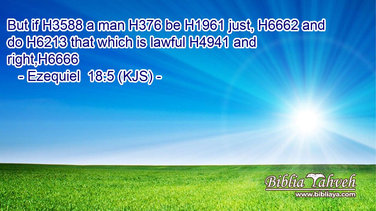 But if H3588 a man H376 be H1961 just, H6662 and do H6213 that which is lawful H4941 and right,H6666