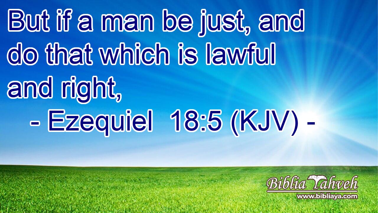 But if a man be just, and do that which is lawful and right,
