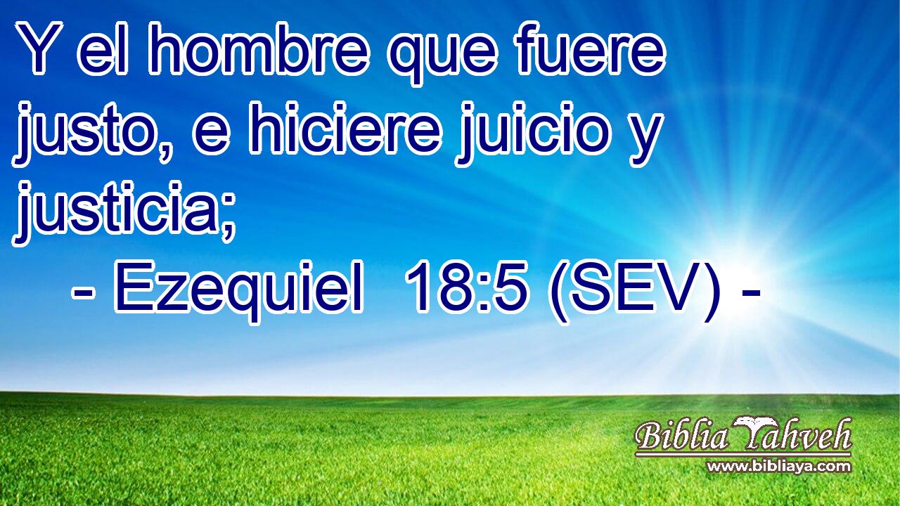 Y el hombre que fuere justo, e hiciere juicio y justicia;