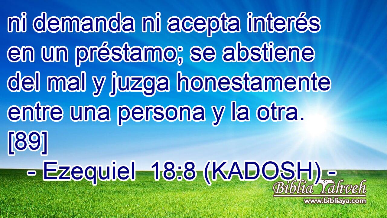  ni demanda ni acepta interés en un préstamo; se abstiene del mal y juzga honestamente entre una persona y la otra. [89] 