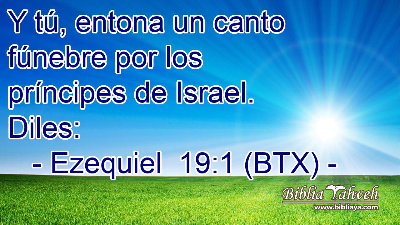 Y tú, entona un canto fúnebre por los príncipes de Israel. Diles: