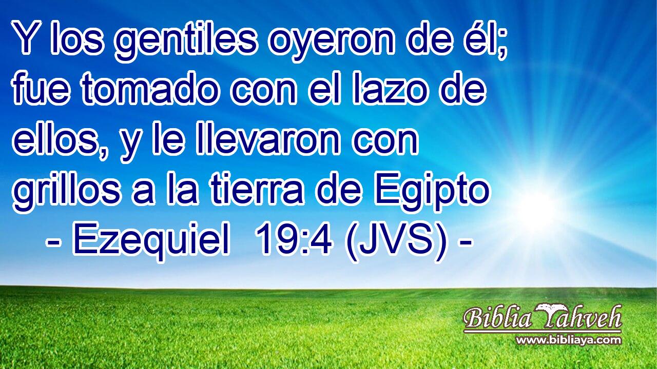 Y los gentiles oyeron de él; fue tomado con el lazo de ellos, y le llevaron con grillos a la tierra de Egipto