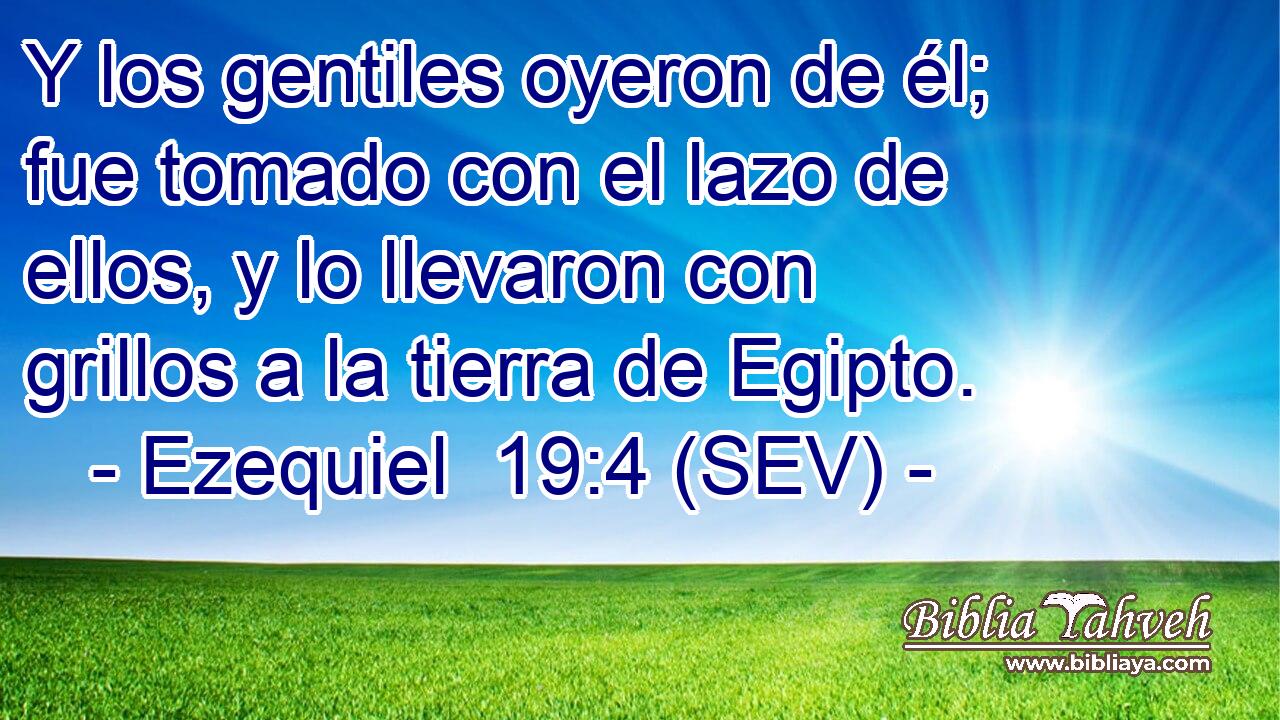 Y los gentiles oyeron de él; fue tomado con el lazo de ellos, y lo llevaron con grillos a la tierra de Egipto.