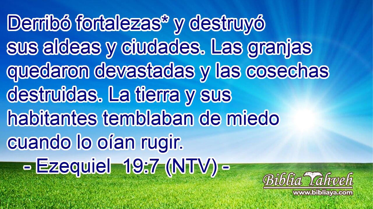 Derribó fortalezas* y destruyó sus aldeas y ciudades. Las granjas quedaron devastadas y las cosechas destruidas. La tierra y sus habitantes temblaban de miedo cuando lo oían rugir.