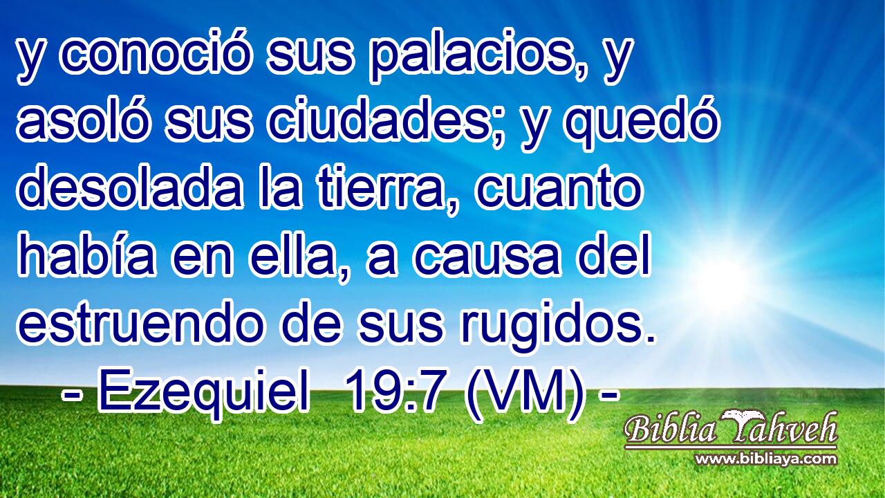 y conoció sus palacios, y asoló sus ciudades; y quedó desolada la tierra, cuanto había en ella, a causa del estruendo de sus rugidos. 