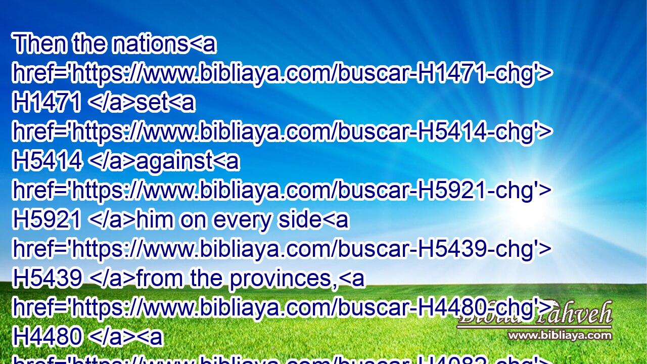 Then the nations H1471 set H5414 against H5921 him on every side H5439 from the provinces, H4480  H4082 and spread H6566 their net H7568 over H5921 him: he was taken H8610 in their pit.H7845