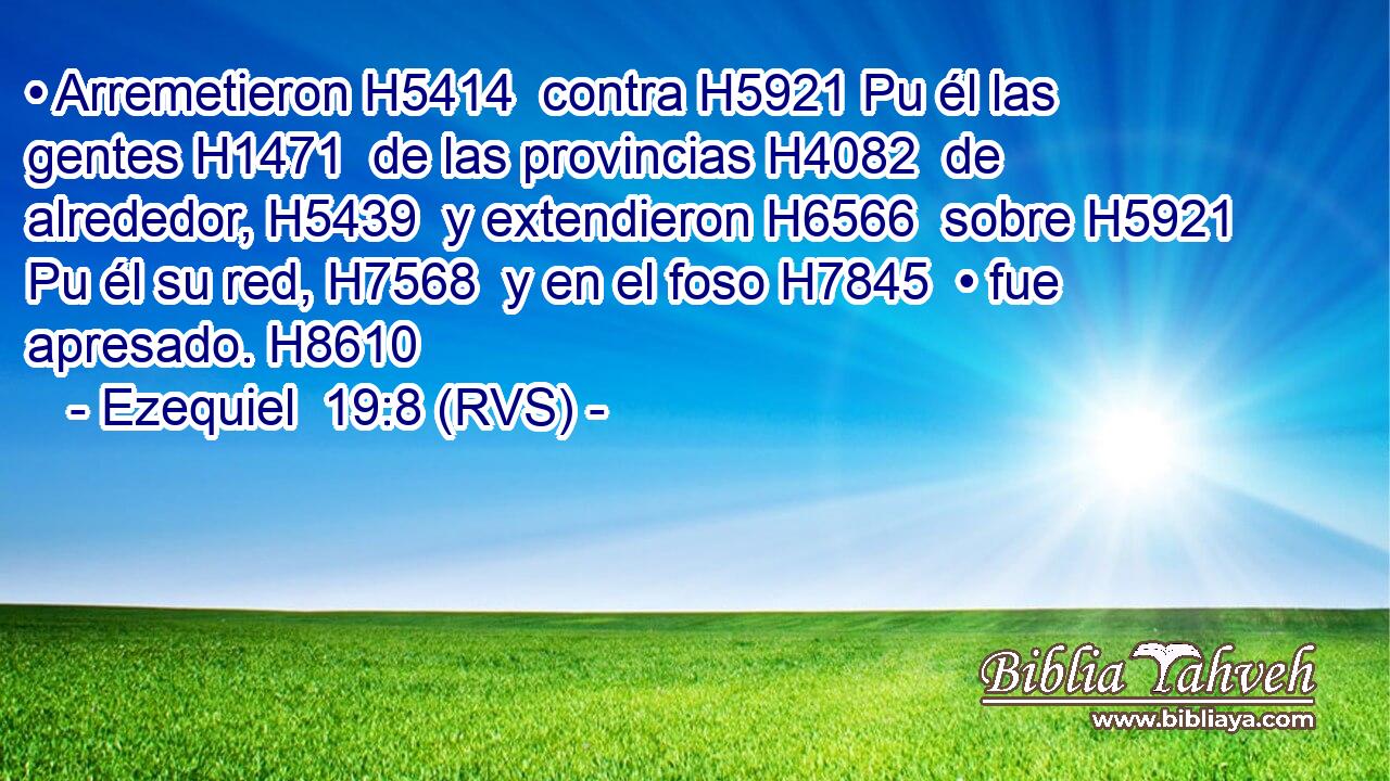 • Arremetieron H5414  contra H5921 Pu él las gentes H1471  de las provincias H4082  de alrededor, H5439  y extendieron H6566  sobre H5921 Pu él su red, H7568  y en el foso H7845  • fue apresado. H8610  
