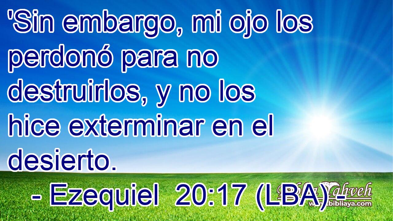 'Sin embargo, mi ojo los perdonó para no destruirlos, y no los hice exterminar en el desierto.