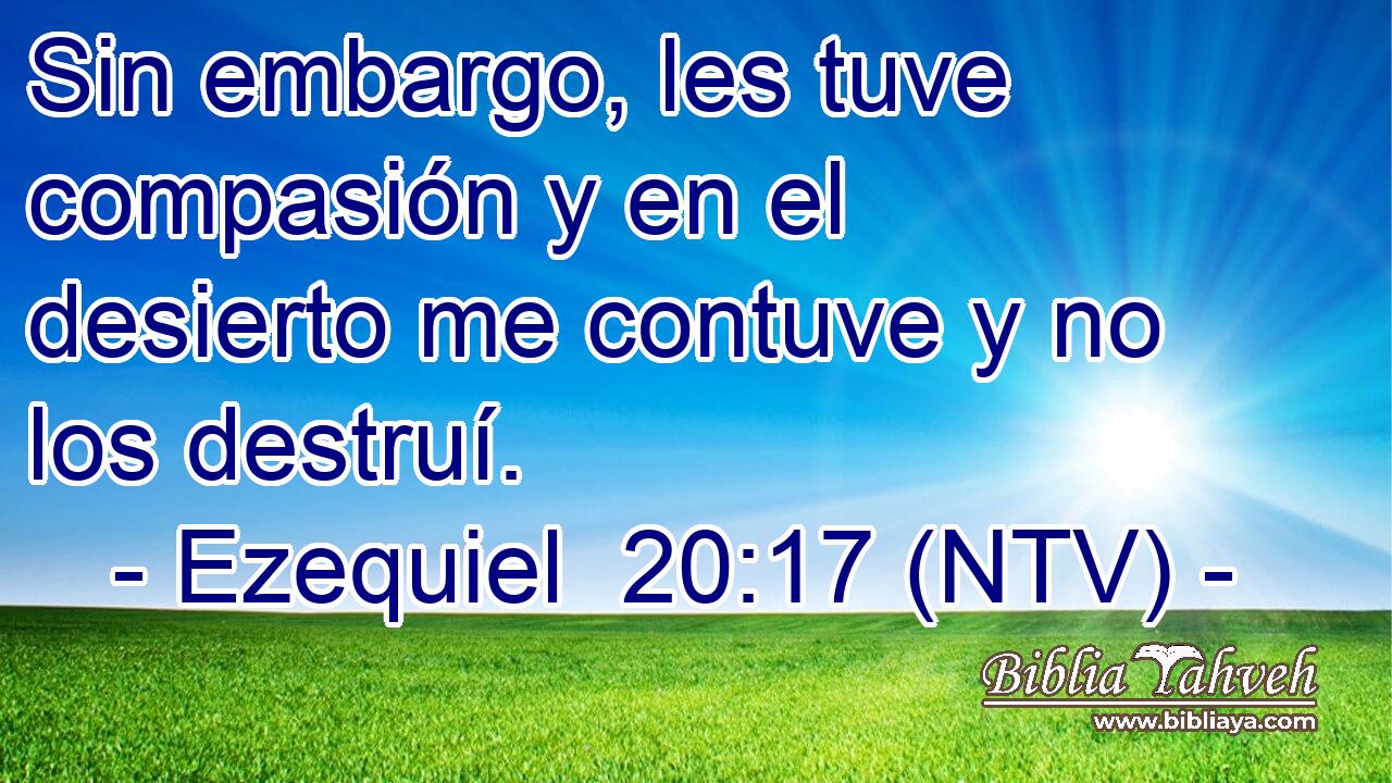 Sin embargo, les tuve compasión y en el desierto me contuve y no los destruí.
