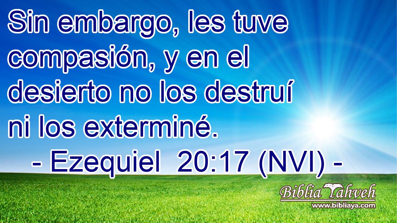  Sin embargo, les tuve compasión, y en el desierto no los destruí ni los exterminé. 