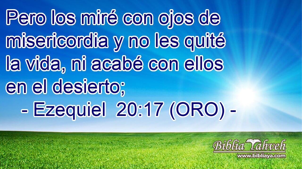  Pero los miré con ojos de misericordia y no les quité la vida, ni acabé con ellos en el desierto; 