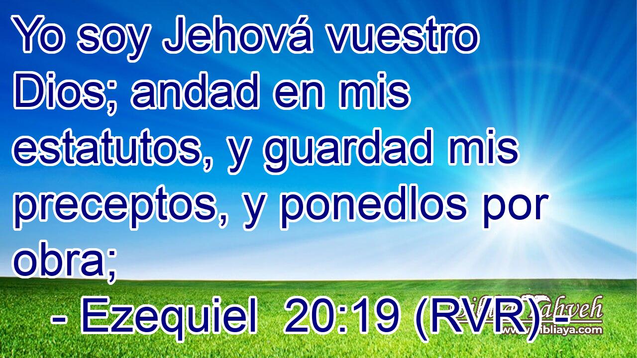Yo soy Jehová vuestro Dios; andad en mis estatutos, y guardad mis preceptos, y ponedlos por obra;