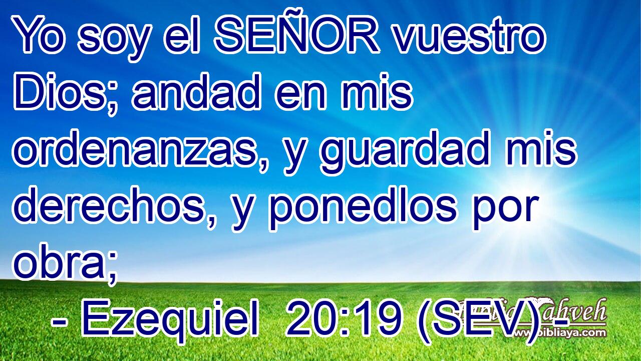 Yo soy el SEÑOR vuestro Dios; andad en mis ordenanzas, y guardad mis derechos, y ponedlos por obra;