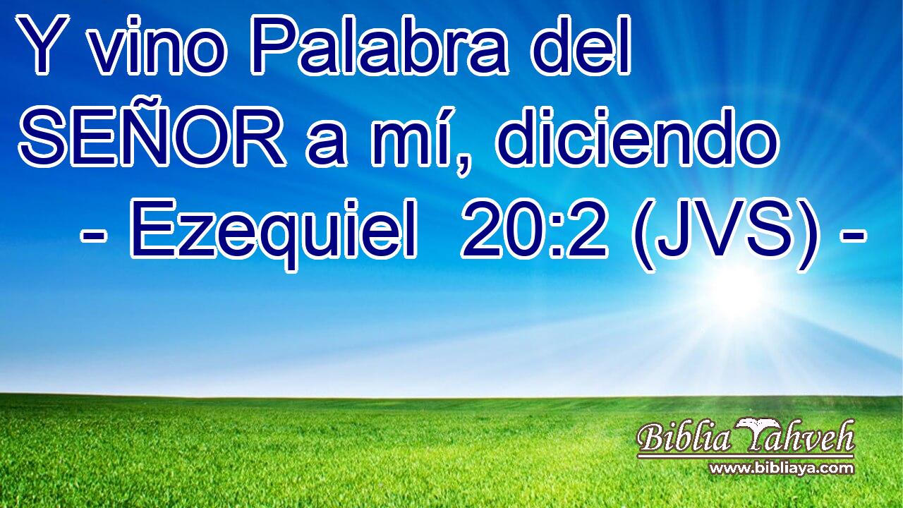 Y vino Palabra del SEÑOR a mí, diciendo