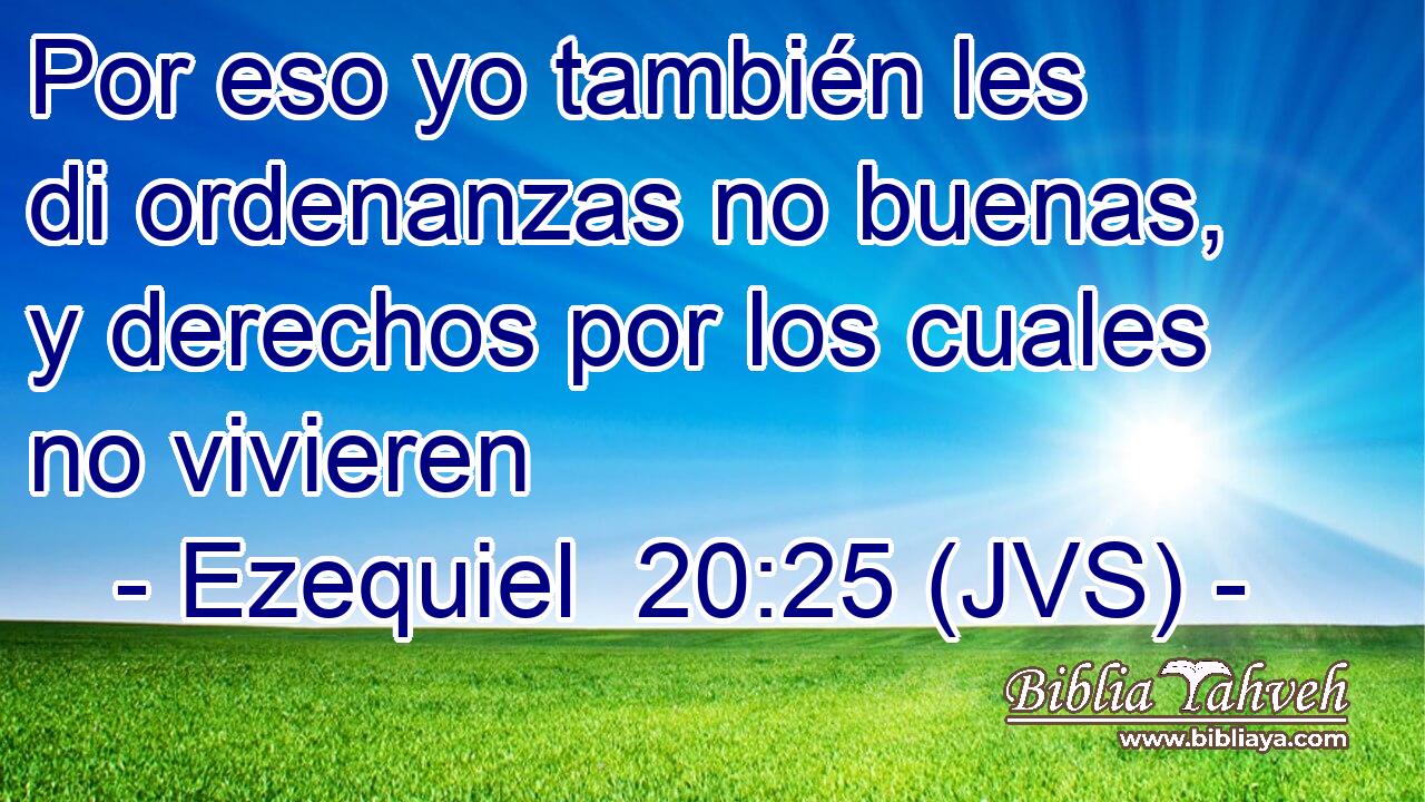 Por eso yo también les di ordenanzas no buenas, y derechos por los cuales no vivieren