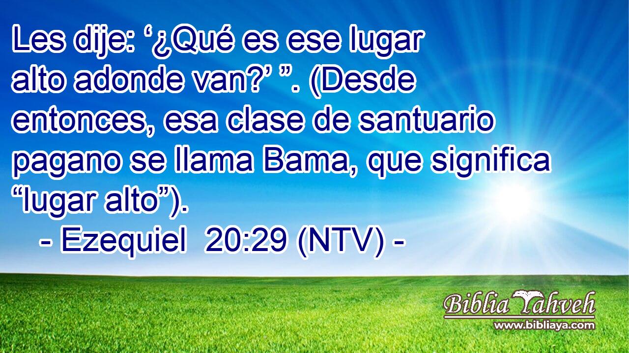 Les dije: ‘¿Qué es ese lugar alto adonde van?’ ”. (Desde entonces, esa clase de santuario pagano se llama Bama, que significa “lugar alto”).