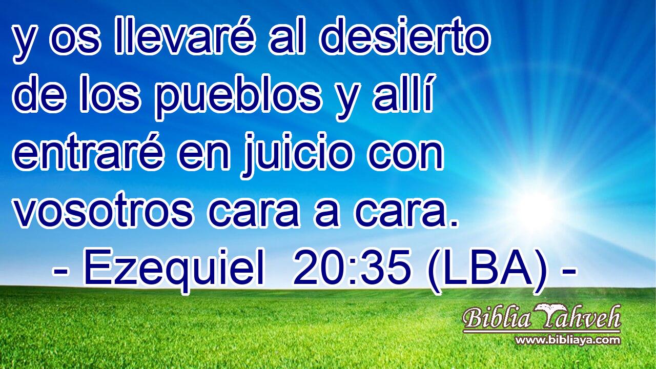 y os llevaré al desierto de los pueblos y allí entraré en juicio con vosotros cara a cara.