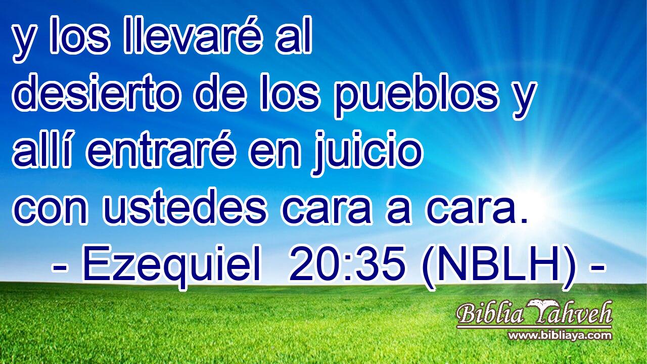  y los llevaré al desierto de los pueblos y allí entraré en juicio con ustedes cara a cara. 